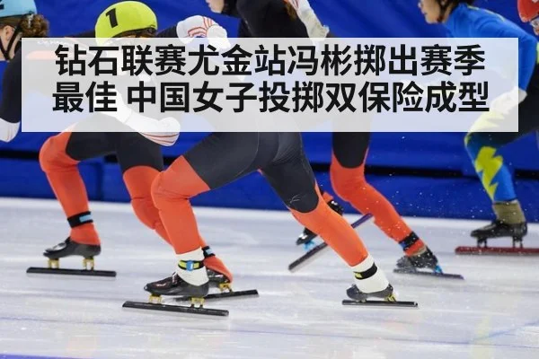 钻石联赛尤金站冯彬掷出赛季最佳 中国女子投掷双保险成型