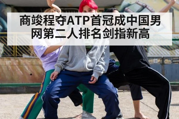 商竣程夺ATP首冠成中国男网第二人排名剑指新高